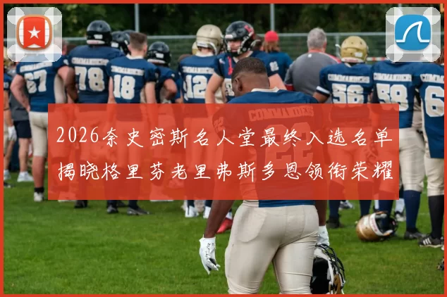2026奈史密斯名人堂最终入选名单揭晓格里芬老里弗斯多恩领衔荣耀时刻